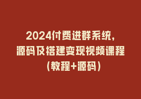 2024付费进群系统，源码及搭建变现视频课程（教程+源码）868网课-868网课系统868网课系统