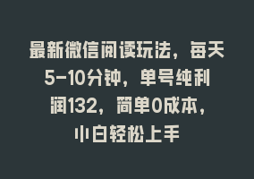 最新微信阅读玩法，每天5-10分钟，单号纯利润132，简单0成本，小白轻松上手868网课-868网课系统868网课系统