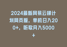 2024最新网易云梯计划网页版，单机日入200+，听歌月入5000+868网课-868网课系统868网课系统