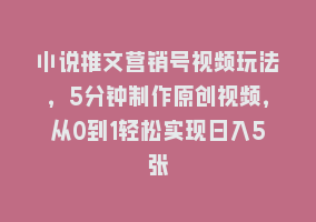 小说推文营销号视频玩法，5分钟制作原创视频，从0到1轻松实现日入5张868网课-868网课系统868网课系统