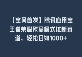 【全网首发】腾讯应用宝王者荣耀残局模式拉新赛道，轻松日如1000+868网课-868网课系统868网课系统