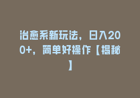 治愈系新玩法，日入200+，简单好操作【揭秘】868网课-868网课系统868网课系统