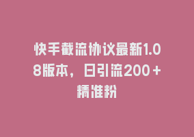 快手截流协议最新1.08版本，日引流200＋精准粉868网课-868网课系统868网课系统