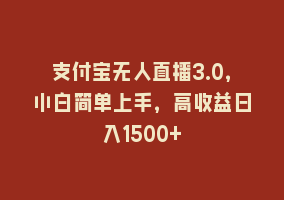 支付宝无人直播3.0，小白简单上手，高收益日入1500+868网课-868网课系统868网课系统