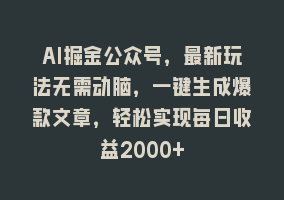 AI掘金公众号，最新玩法无需动脑，一键生成爆款文章，轻松实现每日收益2000+868网课-868网课系统868网课系统