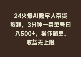 24火爆AI数字人带货教程，3分钟一条单号日入500+，操作简单，收益无上限868网课-868网课系统868网课系统