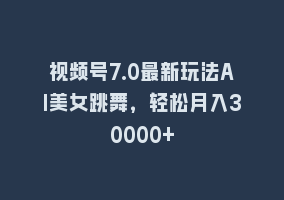 视频号7.0最新玩法AI美女跳舞，轻松月入30000+868网课-868网课系统868网课系统