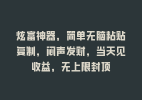 炫富神器，简单无脑粘贴复制，闷声发财，当天见收益，无上限封顶868网课-868网课系统868网课系统