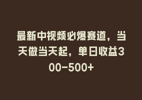 最新中视频必爆赛道，当天做当天起，单日收益300-500+868网课-868网课系统868网课系统