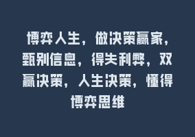 博弈人生，做决策赢家，甄别信息，得失利弊，双赢决策，人生决策，懂得博弈思维868网课-868网课系统868网课系统