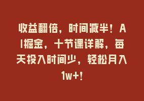 收益翻倍，时间减半！AI掘金，十节课详解，每天投入时间少，轻松月入1w+！868网课-868网课系统868网课系统