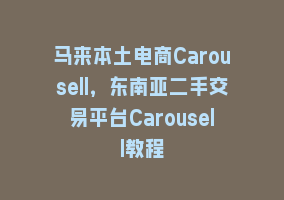 马来本土电商Carousell，东南亚二手交易平台Carousell教程868网课-868网课系统868网课系统