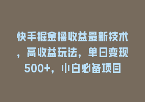 快手掘金撸收益最新技术，高收益玩法，单日变现500+，小白必备项目868网课-868网课系统868网课系统