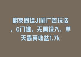 朋友圈挂JI刷广告玩法，0门槛，无需投入，单天最高收益1.7k868网课-868网课系统868网课系统