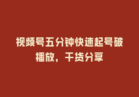 视频号五分钟快速起号破播放，干货分享868网课-868网课系统868网课系统