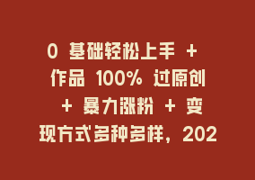 0 基础轻松上手 + 作品 100% 过原创 + 暴力涨粉 + 变现方式多种多样，2024 全新“男粉”变现玩法868网课-868网课系统868网课系统