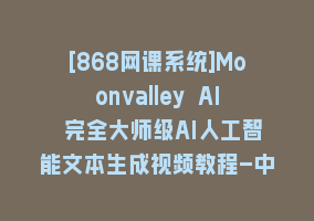 [868网课系统]Moonvalley AI 完全大师级AI人工智能文本生成视频教程-中英字幕868网课-868网课系统868网课系统